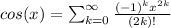 cos(x)=\sum _{k=0} ^{\infty} \frac{(-1)^{k}x^{2k}}{(2k)!}