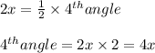 2x = \frac{1}{2} \times 4 ^{th} angle\\\\4^{th} angle = 2x \times 2 = 4x