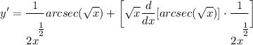 \displaystyle y' = \frac{1}{2x^\bigg{\frac{1}{2}}}arcsec(\sqrt{x}) + \bigg[ \sqrt{x}\frac{d}{dx}[arcsec(\sqrt{x})] \cdot \frac{1}{2x^\bigg{\frac{1}{2}}} \bigg]