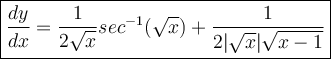 \large\boxed{\frac{dy}{dx} = \frac{1}{2\sqrt{x}}sec^{-1}(\sqrt{x}) +  \frac{1}{2|\sqrt{x}|\sqrt{{x} - 1}}}