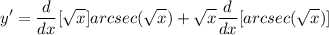 \displaystyle y' = \frac{d}{dx}[\sqrt{x}]arcsec(\sqrt{x}) + \sqrt{x}\frac{d}{dx}[arcsec(\sqrt{x})]