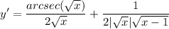 \displaystyle y' = \frac{arcsec(\sqrt{x})}{2\sqrt{x}} + \frac{1}{2|\sqrt{x}|\sqrt{x - 1}}
