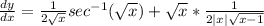 \frac{dy}{dx} = \frac{1}{2\sqrt{x}}sec^{-1}(\sqrt{x}) + \sqrt{x} * \frac{1}{2|x|\sqrt{{x} - 1}}