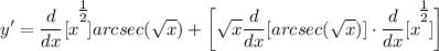 \displaystyle y' = \frac{d}{dx}[x^\bigg{\frac{1}{2}}]arcsec(\sqrt{x}) + \bigg[ \sqrt{x}\frac{d}{dx}[arcsec(\sqrt{x})] \cdot \frac{d}{dx}[x^\bigg{\frac{1}{2}}] \bigg]