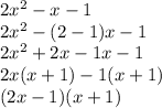 2 {x}^{2} - x - 1 \\ 2 {x}^{2}   - (2 - 1)x - 1 \\ 2 {x}^{2}   + 2x - 1x - 1 \\ 2x(x + 1) - 1(x + 1) \\ (2x - 1)(x + 1)