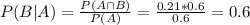 P(B|A) = \frac{P(A \cap B)}{P(A)} = \frac{0.21*0.6}{0.6} = 0.6