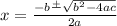 x =   \frac{ - b \frac{ + }{}  \sqrt{ {b}^{2} - 4ac } }{2a}