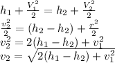 h_1+\frac{V_1^2}{2}=h_2+\frac{V_2^2}{2}\\\frac{v_2^2}{2}=(h_2-h_2)+\frac{r^2}{2}\\v_2^2=2(h_1-h_2)+v_1^2\\v_2=\sqrt{2(h_1-h_2)+v_1^2}