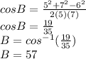 cosB=\frac{5^2+7^2-6^2}{2(5)(7)}\\cosB=\frac{19}{35}\\B=cos^-^1(\frac{19}{35})\\B=57