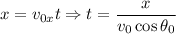 x = v_{0x}t \Rightarrow t = \dfrac{x}{v_0 \cos \theta_0}