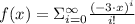 f(x) = \Sigma\limits_{i=0}^{\infty} \frac{(-3\cdot x)^{i}}{i!}