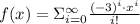 f(x) = \Sigma\limits_{i=0}^{\infty} \frac{(-3)^{i}\cdot x^{i}}{i!}