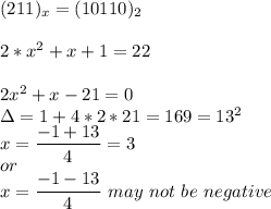(211)_x=(10110)_2\\\\2*x^2+x+1=22\\\\2x^2+x-21=0\\\Delta=1+4*2*21=169=13^2\\x=\dfrac{-1+13}{4}= 3\\or\\x=\dfrac{-1-13}{4}\ may\ not\ be\ negative\\\\