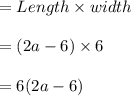 = Length \times width \\\\= (2a - 6) \times 6\\\\=6(2a - 6)