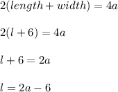 2(length + width) = 4a\\\\2(l + 6) = 4a\\\\l + 6 = 2a\\\\l = 2a - 6