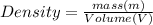 Density = \frac{mass (m)}{Volume (V)}