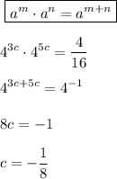 \displaystyle\ \boxed{a^m\cdot a^n=a^{m+n}}\\\\4^{3c} \cdot 4^{5c}=\frac{4}{16}  \\\\4^{3c+5c}=4^{-1}\\\\8c=-1\\\\c=-\frac{1}8}
