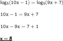\sf{log_{5}}(\tt{10x-1})=\sf{log_{5}}(\tt{9x+7})\\\\10x-1=9x+7\\\\10x-9x=7+1\\\\\pmb{\green{\underline{\sf{x=\frak{8}}}}}