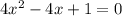 4x^2 -4x + 1 = 0