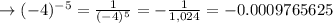 \to (-4)^{-5}=\frac{1}{(-4)^{5}}=- \frac{1}{1,024}=-0.0009765625