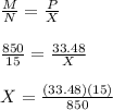 \frac{M}{N}=\frac{P}{X}\\\\\frac{850}{15} = \frac{33.48}{X}\\\\X = \frac{(33.48)(15)}{850}