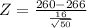 Z = \frac{260 - 266}{\frac{16}{\sqrt{50}}}