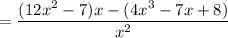 =\dfrac{(12x^2 - 7)x - (4x^3 - 7x + 8)}{x^2}