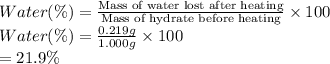 Water(\%)=\frac{\text{Mass of water lost after heating}}{\text{Mass of hydrate before heating}}\times 100\\Water(\%)=\frac{0.219 g}{1.000 g}\times 100\\=21.9\%