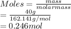 Moles = \frac{mass}{molar mass}\\= \frac{40 g}{162.141 g/mol}\\= 0.246 mol