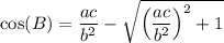 \cos(B)=\dfrac{ac}{b^2}-\sqrt{\left(\dfrac{ac}{b^2}\right)^2+1}