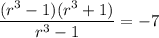 \dfrac{(r^3-1)(r^3+1)}{r^3-1}=-7