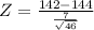 Z = \frac{142 - 144}{\frac{7}{\sqrt{46}}}