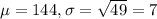 \mu = 144, \sigma = \sqrt{49} = 7