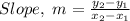 Slope, \ m = \frac {y_{2} - y_{1}}{x_{2} - x_{1}}