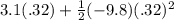 3.1(.32)+\frac{1}{2}(-9.8)(.32)^2