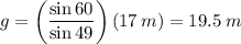 g = \left(\dfrac{\sin 60}{\sin 49}\right)(17\:m)=19.5\:m