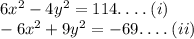 6x {}^{2}  - 4 {y}^{2}  =114 .\:  .\:  .\: . \:(i) \\  - 6 {x}^{2}  + 9 {y}^{2}  =  - 69.\:  .\:  .\: . \:(ii)