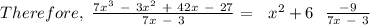Therefore, \ \frac{7x^3 \ - \ 3x^2 \ + \ 42x \  - \ 27}{7x \ - \ 3} = \ \ x^2  +  6 \ \ \frac{-9}{7x \ - \ 3}