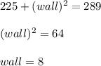 225+(wall)^2=289\\\\(wall)^2=64\\\\wall=8