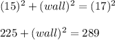 (15)^2+(wall)^2=(17)^2\\\\225+(wall)^2=289