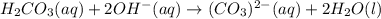 H_2CO_3(aq)+2OH^-(aq)\rightarrow (CO_3)^{2-}(aq)+2H_2O(l)