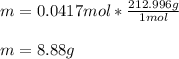 m=0.0417mol*\frac{212.996 g}{1mol} \\\\m=8.88g