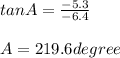 tan A = \frac{-5.3}{-6.4}\\\\A = 219.6 degree