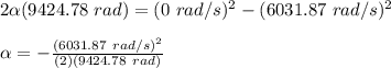 2\alpha(9424.78\ rad) = (0\ rad/s)^2-(6031.87\ rad/s)^2\\\\\alpha = -\frac{(6031.87\ rad/s)^2}{(2)(9424.78\ rad)}