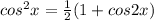 cos^2x=\frac{1}{2}(1+cos2x)