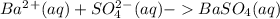Ba^2^+(aq)+SO_4^2^-(aq)-BaSO_4(aq)