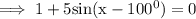 \rm\implies\red{ 1 + 5 sin (x-100^0)=0 }