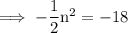 \rm\implies -\dfrac{1}{2}n^2 = -18