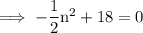 \rm\implies -\dfrac{1}{2}n^2+18=0