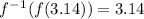 f^-^1(f(3.14))=3.14